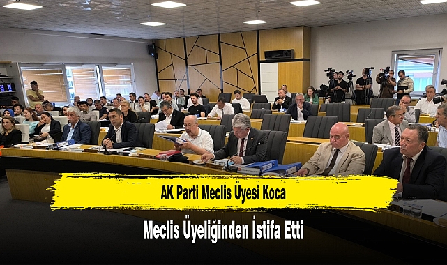 AK Parti Meclis Üyesi Koca Meclis Üyeliğinden İstifa Etti