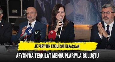AK Parti’nin Etkili İsmi Karaaslan Afyon’da Teşkilat Mensuplarıyla Buluştu