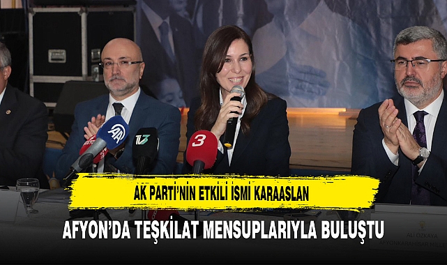 AK Parti’nin Etkili İsmi Karaaslan Afyon’da Teşkilat Mensuplarıyla Buluştu