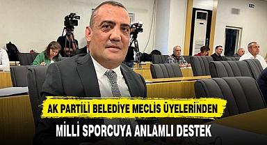 AK PARTİLİ BELEDİYE MECLİS ÜYELERİNDEN MİLLİ SPORCUYA ANLAMLI DESTEK