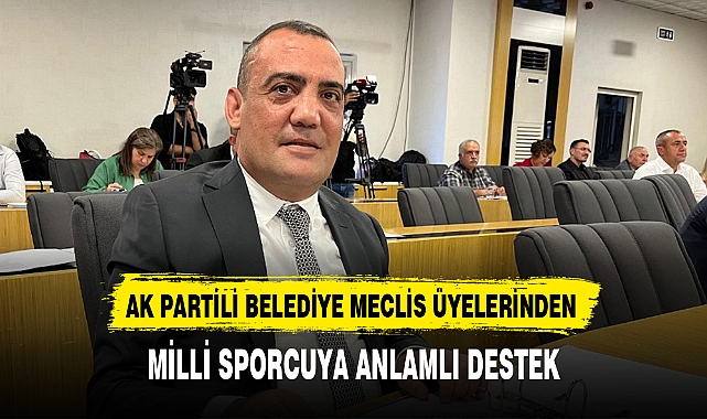 AK PARTİLİ BELEDİYE MECLİS ÜYELERİNDEN MİLLİ SPORCUYA ANLAMLI DESTEK