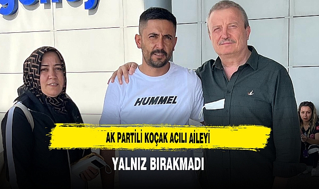 AK Partili Koçak Acılı Aileyi Yalnız Bırakmadı