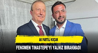 AK Partili Koçak Fenomen Tınastepe’yi Yalnız Bırakmadı
