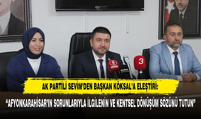 AK PARTİLİ SEVİM’DEN BAŞKAN KÖKSAL’A ELEŞTİRİ: