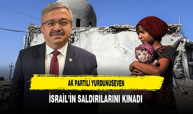 AK Partili Yurdunuseven İsrail’in Saldırılarını Kınadı