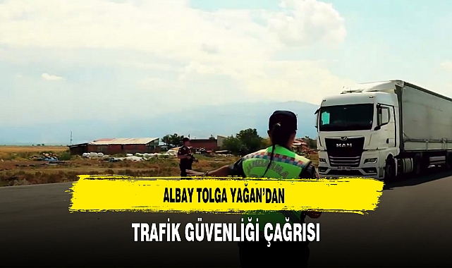 Albay Tolga Yağan’dan Trafik Güvenliği Çağrısı