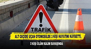 Alt Geçide Uçan Otomobilde 3 Kişi Hayatını Kaybetti, 2 Kişi Ölüm Kalım Savaşında