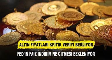 ALTIN FİYATLARI KRİTİK VERİYİ BEKLİYOR