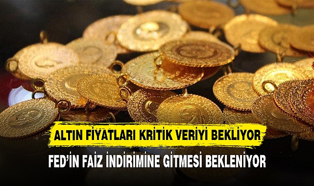 ALTIN FİYATLARI KRİTİK VERİYİ BEKLİYOR