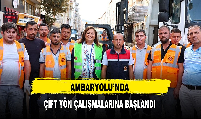 AMBARYOLU'NDA ÇİFT YÖN ÇALIŞMALARINA BAŞLANDI
