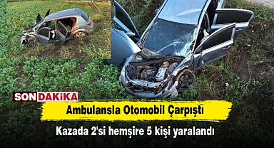 Ambulansla Otomobil Çarpıştı! Kazada 2'si hemşire 5 kişi yaralandı