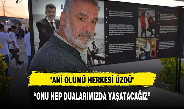 "ANİ ÖLÜMÜ HERKESİ ÜZDÜ"