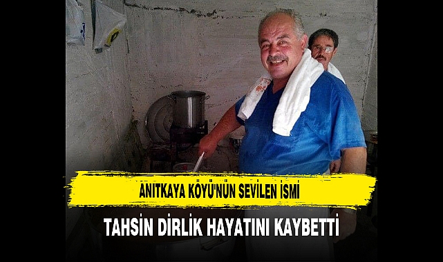 Anıtkaya Köyü'nün Sevilen İsmi Tahsin Dirlik Hayatını Kaybetti