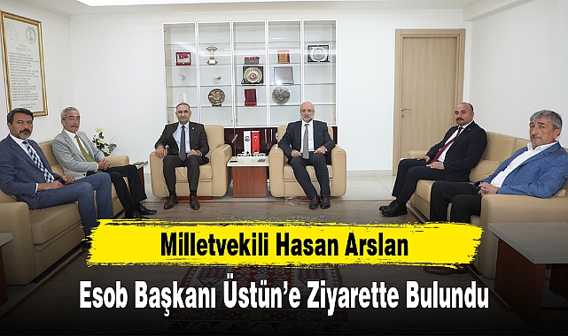 ARSLAN, ESOB BAŞKANI ÜSTÜN'E ZİYARETTE BULUNDU