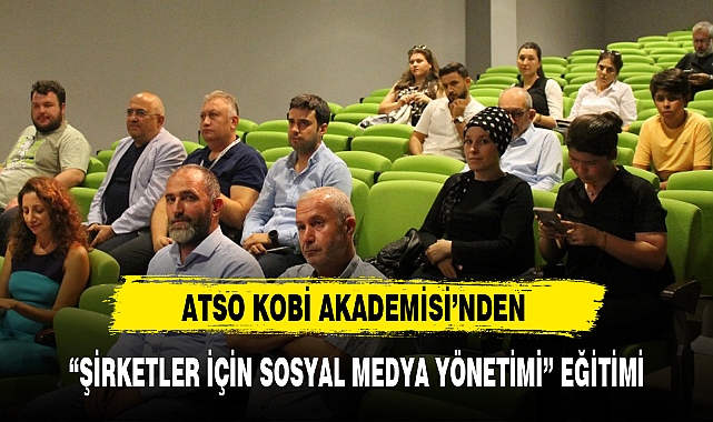 ATSO KOBİ AKADEMİSİ'NDEN "ŞİRKETLER İÇİN SOSYAL MEDYA YÖNETİMİ" EĞİTİMİ