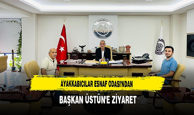 Ayakkabıcılar Esnaf Odası'ndan Başkan Üstün'e Ziyaret