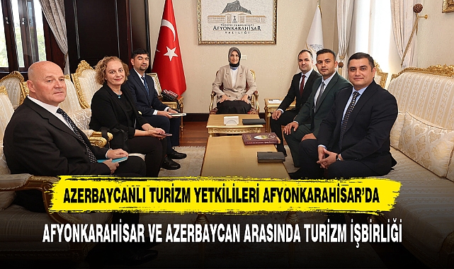 Azerbaycanlı Turizm Yetkilileri Afyonkarahisar’da