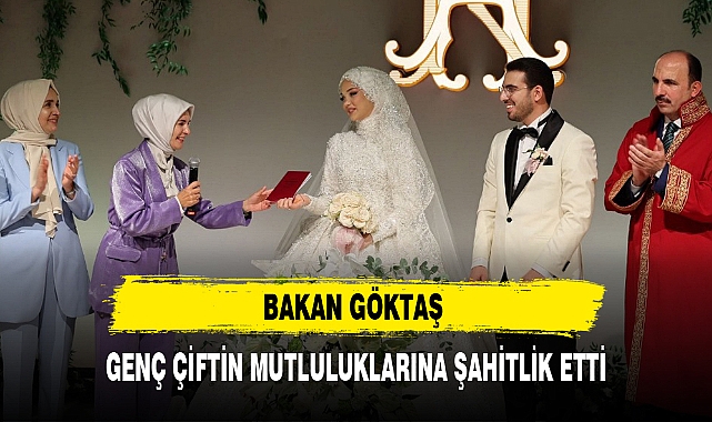 BAKAN GÖKTAŞ GENÇ ÇİFTİN MUTLULUKLARINA ŞAHİTLİK ETTİ