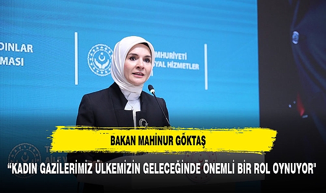 Bakan Göktaş : "Kadın Gazilerimiz Ülkemizin Geleceğinde Önemli Bir Rol Oynuyor"