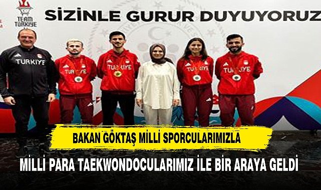 BAKAN GÖKTAŞ MİLLİ PARA TAEKWONDOCULARIMIZ İLE BİR ARAYA GELDİ