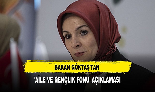 BAKAN GÖKTAŞ'TAN 'AİLE VE GENÇLİK FONU' AÇIKLAMASI