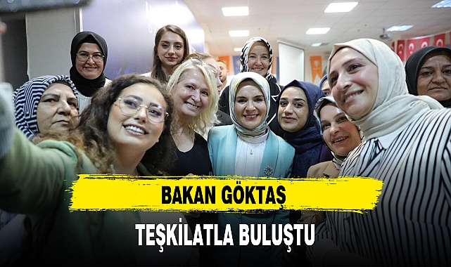 BAKAN GÖKTAŞ TEŞKİLATLA BULUŞTU