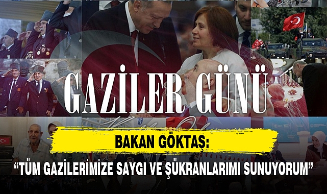 BAKAN GÖKTAŞ: "TÜM GAZİLERİMİZE SAYGI VE ŞÜKRANLARIMI SUNUYORUM"