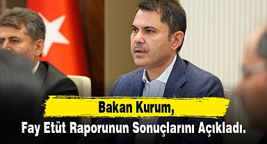 Bakan Kurum, fay etüt raporunun sonuçlarını açıkladı
