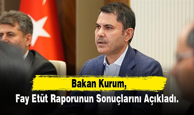 Bakan Kurum, fay etüt raporunun sonuçlarını açıkladı