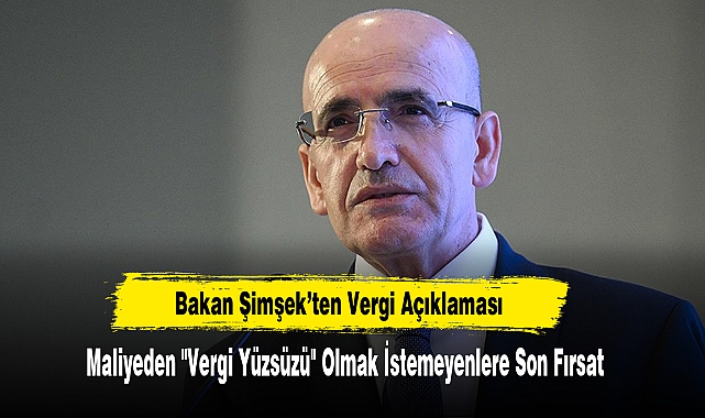 Bakan Şimşek: Maliyeden "Vergi Yüzsüzü" Olmak İstemeyenlere Son Fırsat