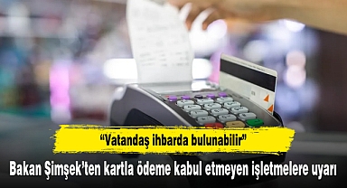 Bakan Şimşek’ten kartla ödeme kabul etmeyen işletmelere uyarı
