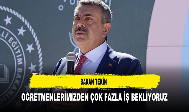 Bakan Tekin Öğretmenlerimizden Çok Fazla İş Bekliyoruz