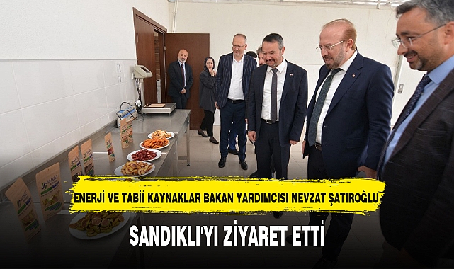 BAKAN YARDIMCISI NEVZAT ŞATIROĞLU SANDIKLI'YI ZİYARET ETTİ