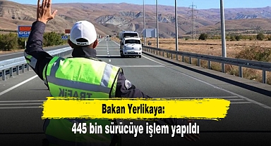 Bakan Yerlikaya: 445 bin sürücüye işlem yapıldı