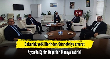 Bakanlık yetkililerinden Sünnetci'ye ziyaret:  Afyon’da Eğitim Başarıları Masaya Yatırıldı