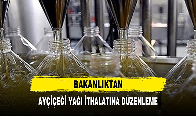 BAKANLIKTAN AYÇİÇEĞİ YAĞI İTHALATINA DÜZENLEME