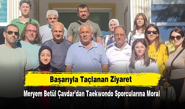 Başarıyla Taçlanan Ziyaret: Meryem Betül Çavdar’dan Taekwondo Sporcularına Moral