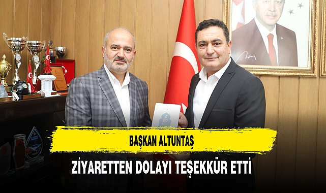 Başkan Altuntaş Ziyaretten Dolayı Teşekkür Etti