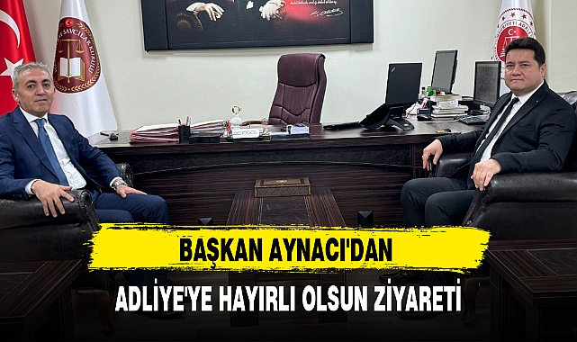 BAŞKAN AYNACI'DAN ADLİYE'YE HAYIRLI OLSUN ZİYARETİ