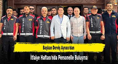 Başkan Aynacı'dan İtfaiye Haftası'nda Personelle Buluşma