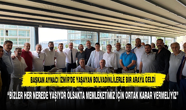 Başkan Aynacı İzmir’de Yaşayan Bolvadinlilerle Bir Araya Geldi