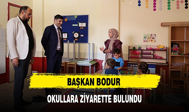 BAŞKAN BODUR OKULLARA ZİYARETTE BULUNDU