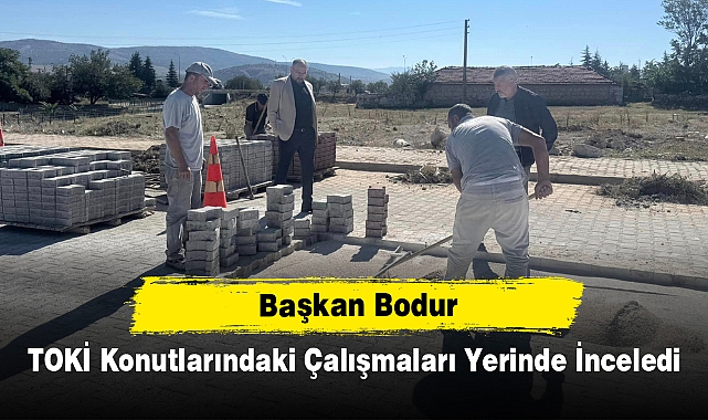 Başkan Bodur, TOKİ Konutlarındaki Çalışmaları Yerinde İnceledi