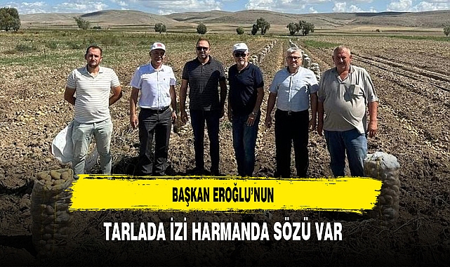 Başkan Eroğlu’nun Tarlada İzi Harmanda Sözü Var