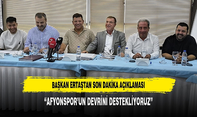BAŞKAN ERTAŞTAN SON DAKİKA AÇIKLAMASI: “AFYONSPOR’UN DEVRİNİ DESTEKLİYORUZ”