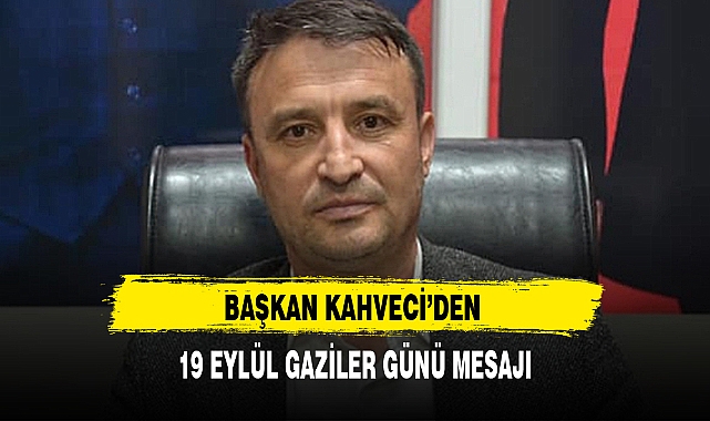 BAŞKAN KAHVECİ'DEN 19 EYLÜL GAZİLER GÜNÜ MESAJI