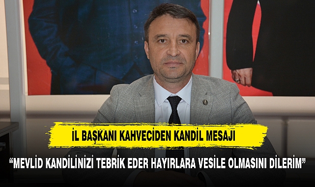 Başkan Kahveci’den Mevlid Kandili Mesajı: “Tüm İslam Âlemine Hayırlar Getirsin"