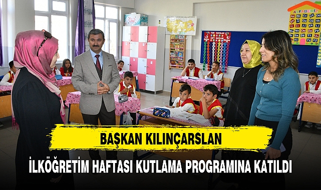BAŞKAN KILINÇARSLAN, İLKÖĞRETİM HAFTASI KUTLAMA PROGRAMINA KATILDI