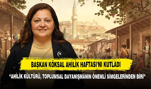 Başkan Köksal'dan Ahilik Haftası’nı Kutladı