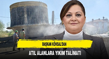 Başkan Köksal'dan Atıl Alanlara Yıkım Talimatı